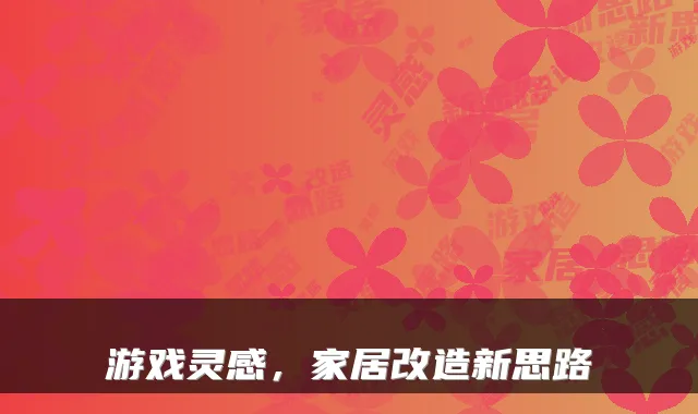 游戏灵感，家居改造新思路