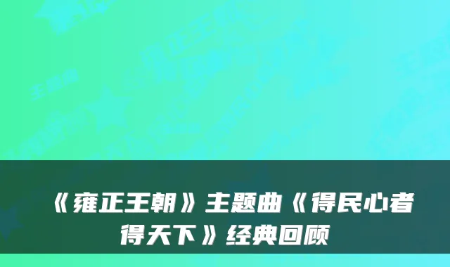 《雍正王朝》主题曲《得民心者得天下》经典回顾