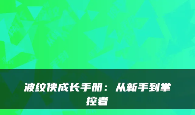 波纹侠成长手册：从新手到掌控者