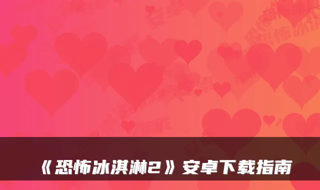 《恐怖冰淇淋2》安卓下载指南