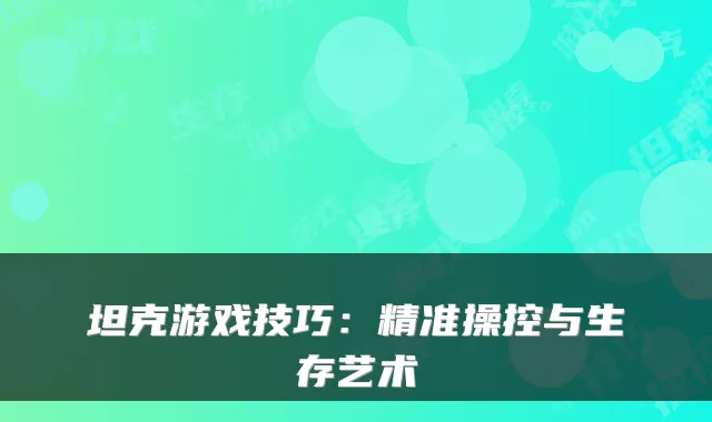 坦克游戏技巧：精准操控与生存艺术