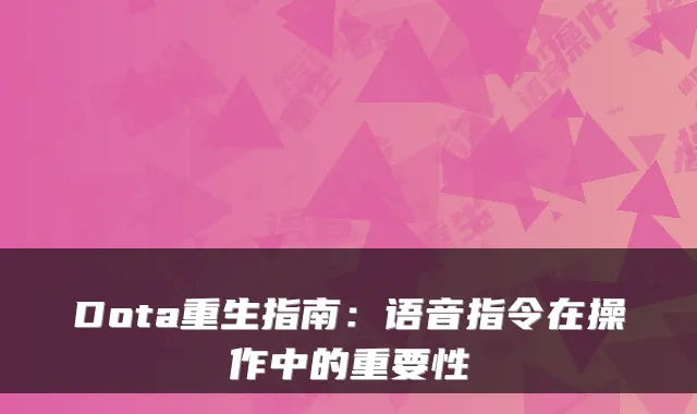 Dota重生指南：语音指令在操作中的重要性