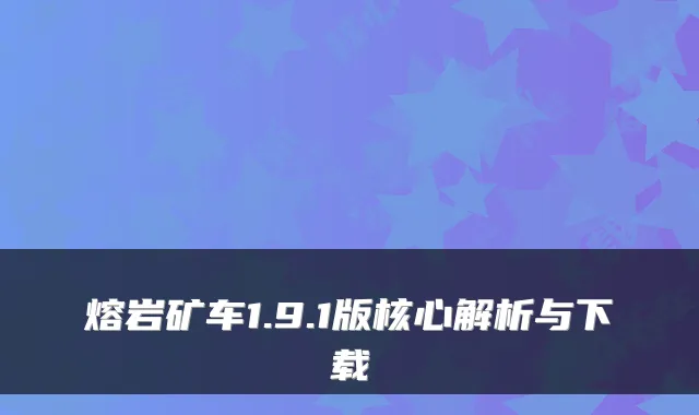 熔岩矿车1.9.1版核心解析与下载