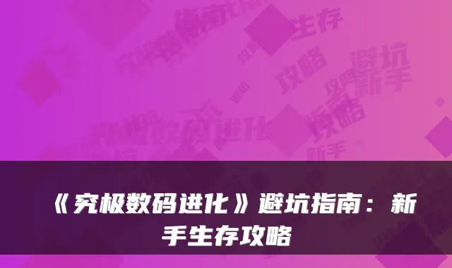 《究极数码进化》避坑指南：新手生存攻略