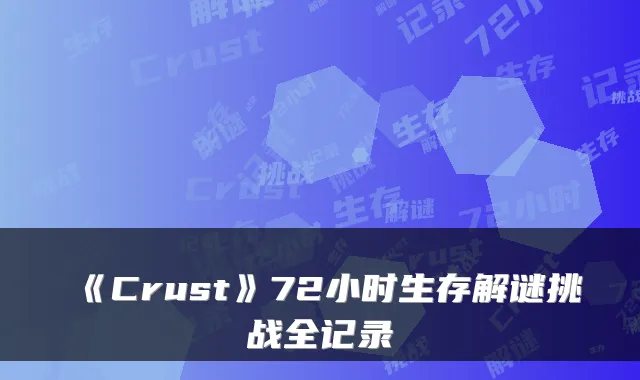 《Crust》72小时生存解谜挑战全记录