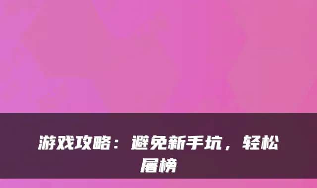 游戏攻略:避免新手坑,轻松屠榜