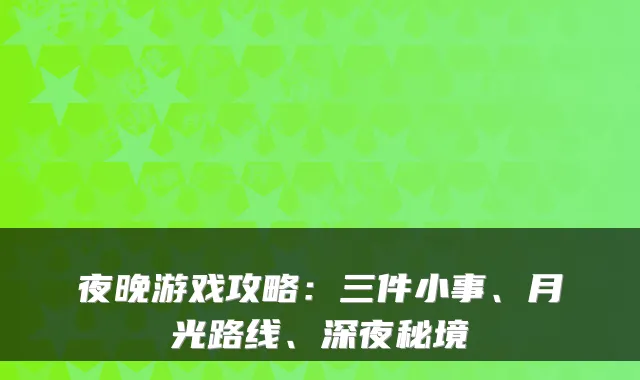 夜晚游戏攻略：三件小事、月光路线、深夜秘境