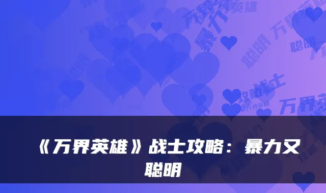 《万界英雄》战士攻略:暴力又聪明