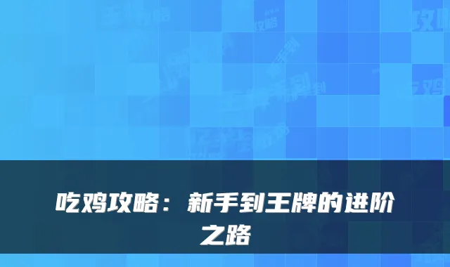 吃鸡攻略：新手到王牌的进阶之路
