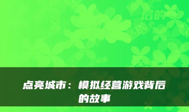点亮城市：模拟经营游戏背后的故事