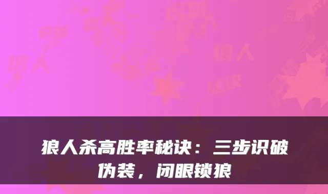 狼人杀高胜率秘诀：三步识破伪装，闭眼锁狼
