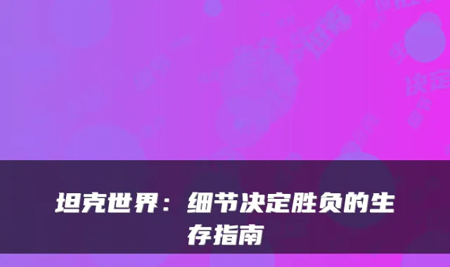 坦克世界：细节决定胜负的生存指南
