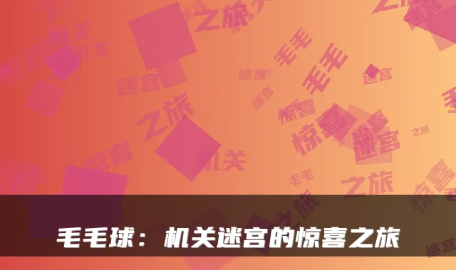 毛毛球：迷宫的惊喜之旅