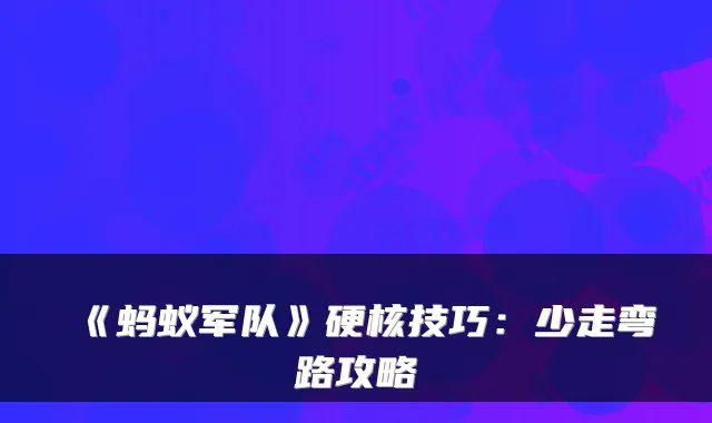 《蚂蚁军队》硬核技巧：少走弯路攻略