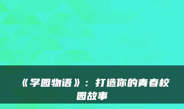 《学园物语》：打造你的青春校园故事
