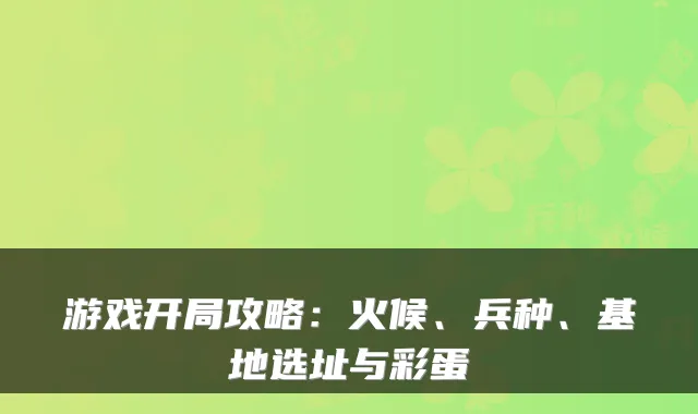 游戏开局攻略:火候、兵种、基地选址与彩蛋