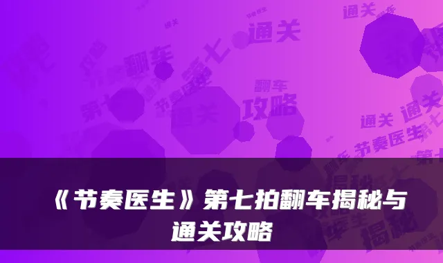 《节奏医生》第七拍翻车揭秘与通关攻略