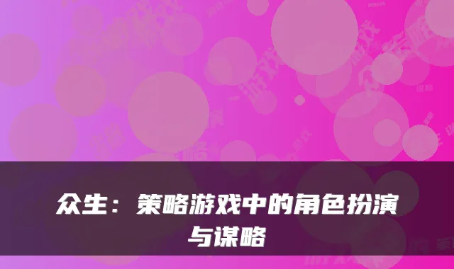 众生:策略游戏中的角色扮演与谋略