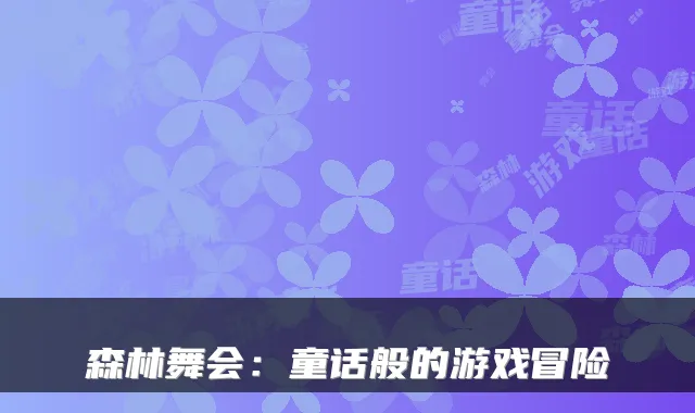 森林舞会：童话般的游戏冒险