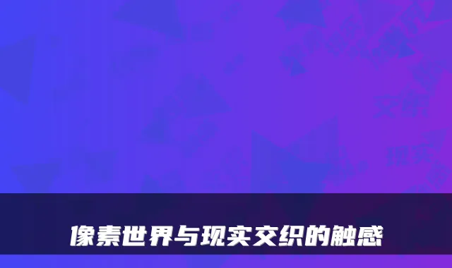 像素世界与现实交织的触感