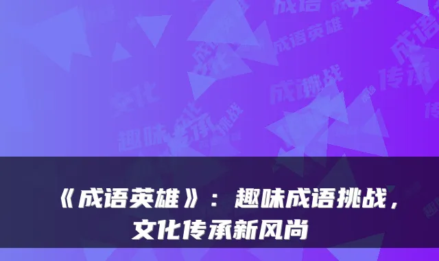 《成语英雄》：趣味成语挑战，文化传承新风尚