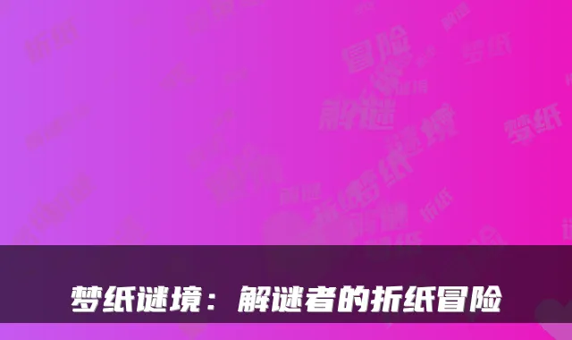 梦纸谜境：解谜者的折纸冒险