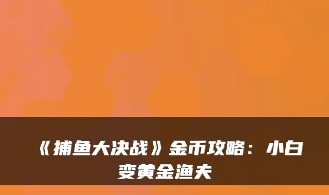 《捕鱼大决战》金币攻略：小白变黄金渔夫
