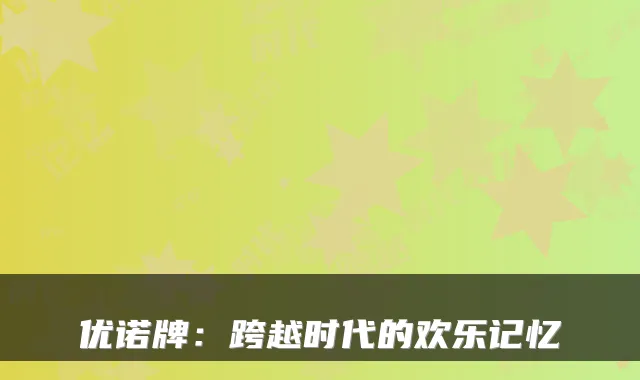 优诺牌：跨越时代的欢乐记忆