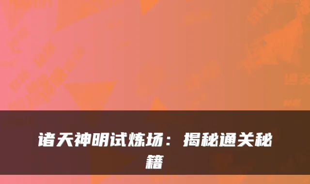 诸天神明试炼场：揭秘通关秘籍
