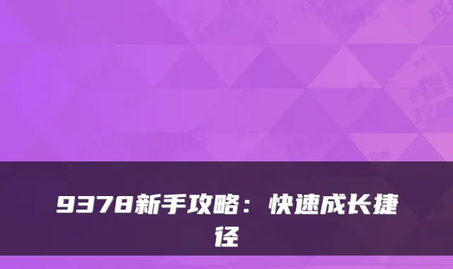 9378新手攻略：快速成长捷径