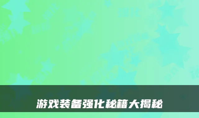游戏装备强化秘籍大揭秘