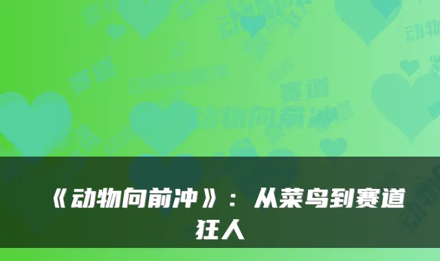 《动物向前冲》：从菜鸟到赛道狂人