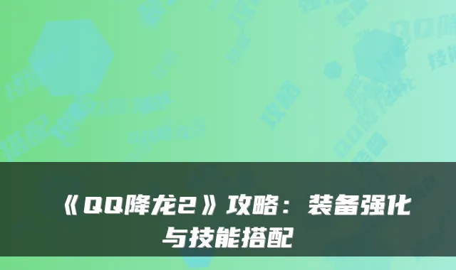 《QQ降龙2》攻略：装备强化与技能搭配