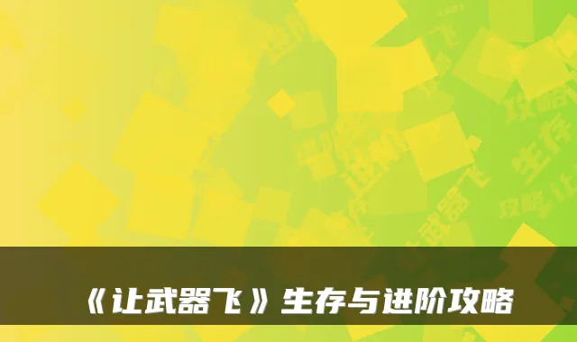 《让武器飞》生存与进阶攻略