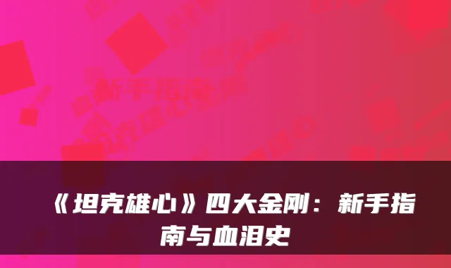 《坦克雄心》四大金刚：新手指南与血泪史