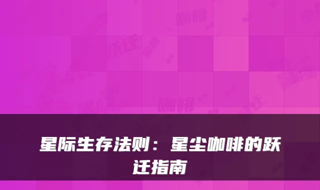 星际生存法则：星尘咖啡的跃迁指南