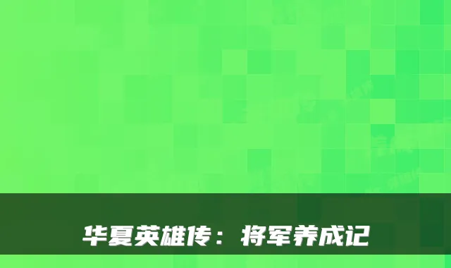 华夏英雄传：将军养成记