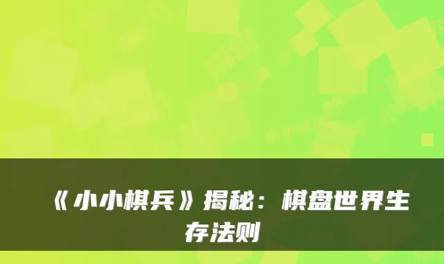 《小小棋兵》揭秘：棋盘世界生存法则