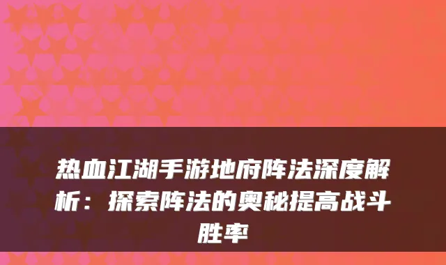 热血江湖手游地府阵法深度解析:探索阵法的奥秘提高战斗胜率