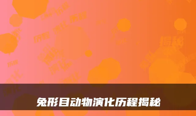 兔形目动物演化历程揭秘