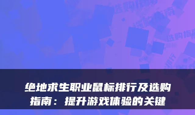 绝地求生职业鼠标排行及选购指南：提升游戏体验的关键