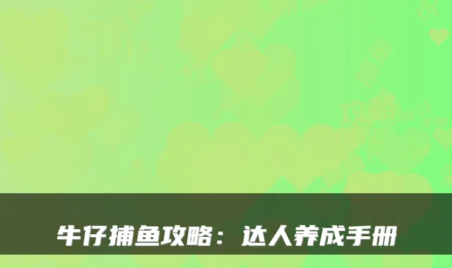牛仔捕鱼攻略：达人养成手册