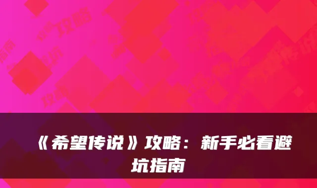 《希望传说》攻略：新手必看避坑指南