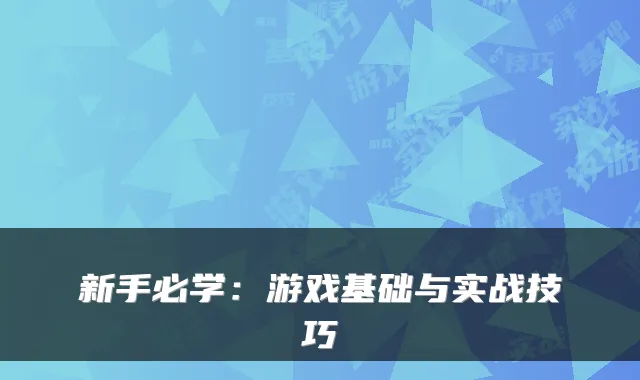 新手必学:游戏基础与实战技巧