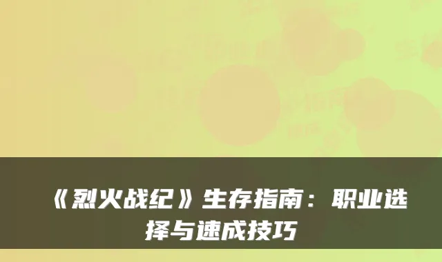 《烈火战纪》生存指南：职业选择与速成技巧