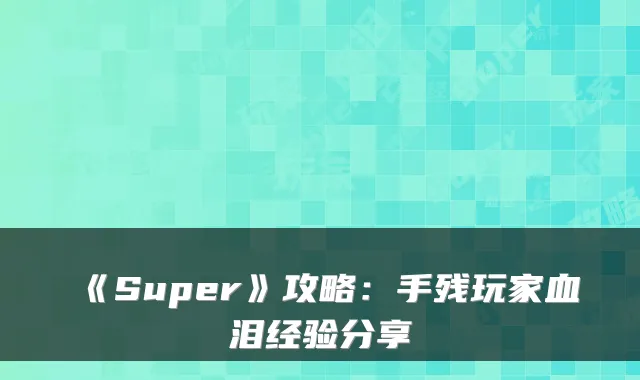 《Super》攻略：手残玩家血泪经验分享
