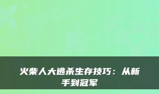 火柴人大逃杀生存技巧：从新手到冠军