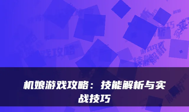 机娘游戏攻略：技能解析与实战技巧