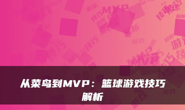 从菜鸟到MVP:篮球游戏技巧解析