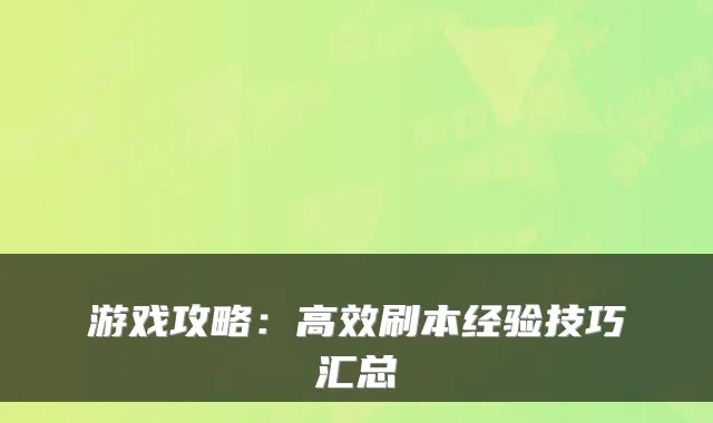 游戏攻略:高效刷本经验技巧汇总